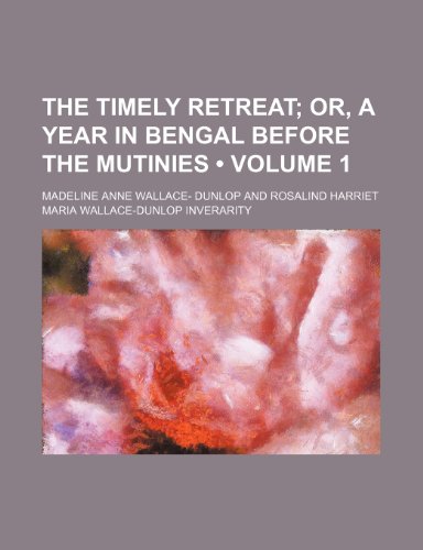 The Timely Retreat (Volume 1); Or, a Year in Bengal Before the Mutinies (9780217613330) by Dunlop, Madeline Anne Wallace-