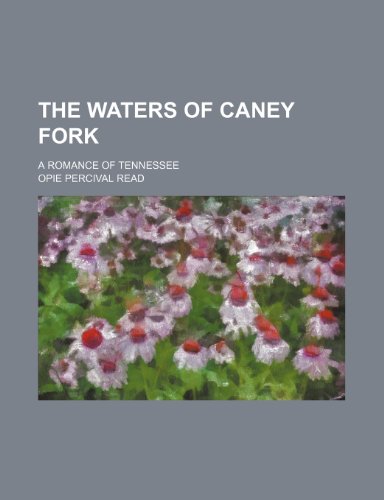 The Waters of Caney Fork; A Romance of Tennessee (9780217613903) by Read, Opie Percival