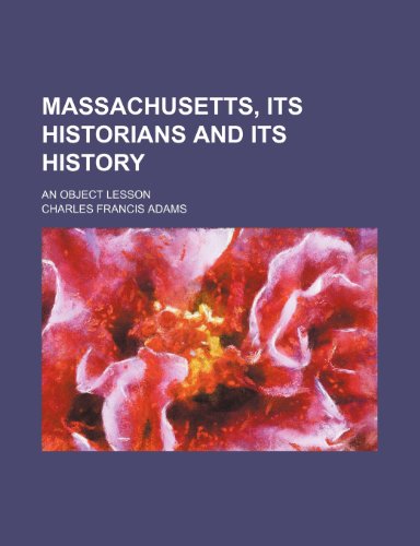 Massachusetts, Its Historians and Its History; An Object Lesson (9780217615129) by Adams, Charles Francis