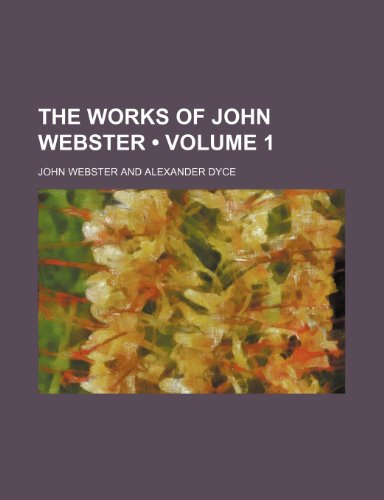 9780217615310: The Works of John Webster (Volume 1)
