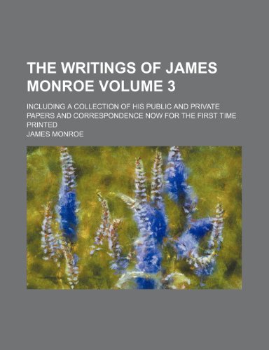 The writings of James Monroe; including a collection of his public and private papers and correspondence now for the first time printed Volume 3 (9780217619455) by Monroe, James