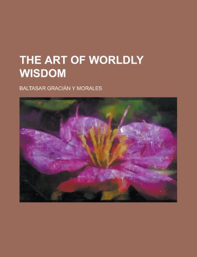 The Art of Worldly Wisdom (9780217620437) by Gracian, Baltasar; Morales, Baltasar Gracin Y.