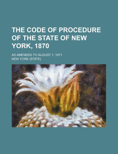 The Code of Procedure of the State of New York, 1870; As Amended to August 1, 1871 (9780217622387) by York, New