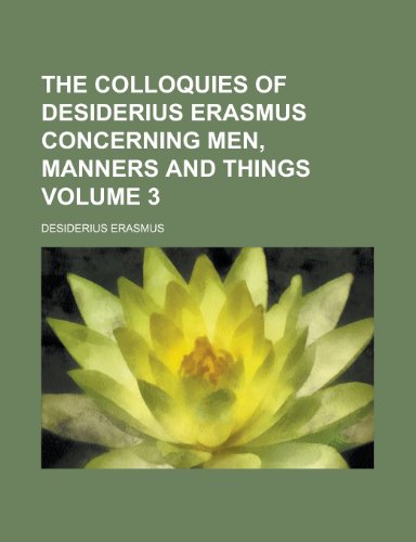 The Colloquies of Desiderius Erasmus Concerning Men, Manners and Things (Volume 3) (9780217622998) by Erasmus, Desiderius; Johnson, Edwin