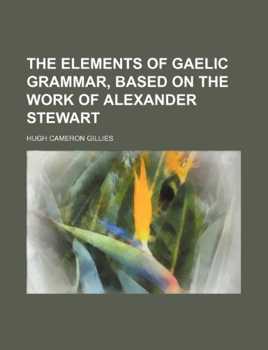 9780217624268: The elements of Gaelic grammar, based on the work of Alexander Stewart