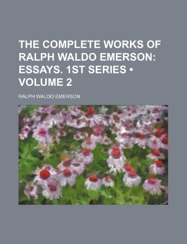 The Complete Works of Ralph Waldo Emerson (Volume 2); Essays. 1st Series (9780217624619) by Emerson, Ralph Waldo