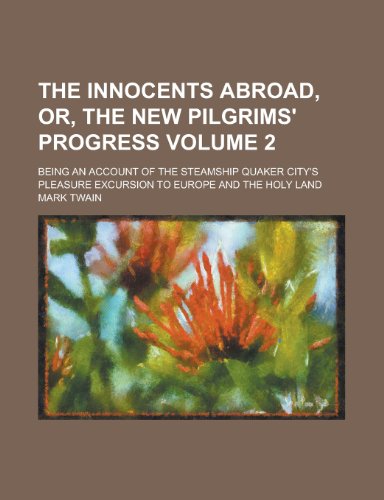 The innocents abroad, or, The new pilgrims' progress; Being an account of the steamship Quaker City's pleasure excursion to Europe and the Holy Land Volume 2 (9780217629645) by Twain, Mark