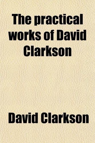 The Practical Works of David Clarkson (9780217631396) by Clarkson, David