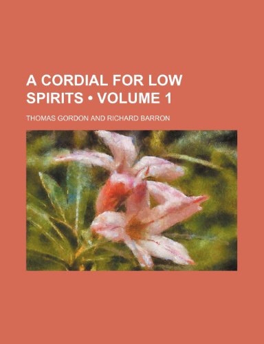 A Cordial for Low Spirits (Volume 1) (9780217631853) by Gordon, Thomas