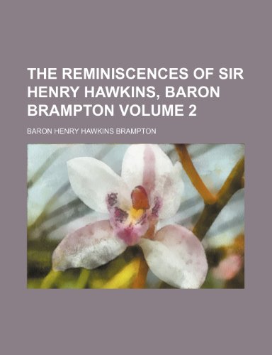 The reminiscences of Sir Henry Hawkins, baron Brampton Volume 2 (9780217632669) by Brampton, Baron Henry Hawkins