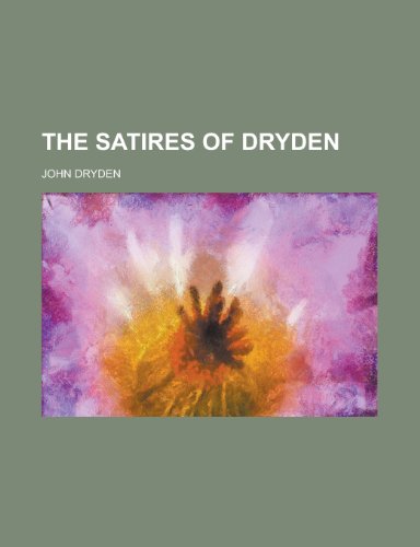 The Satires of Dryden; Absalom and Achitophel, the Medal, Mac Flecknoe (9780217637763) by Dryden, John