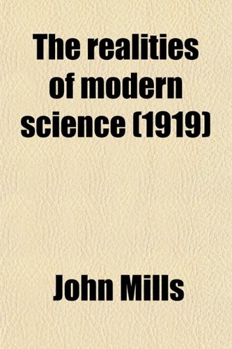 The Realities of Modern Science (1919) (9780217638739) by Mills, John