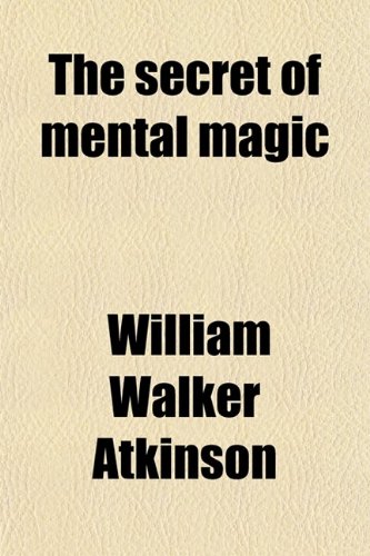 The Secret of Mental Magic (9780217640121) by William Walker Atkinson