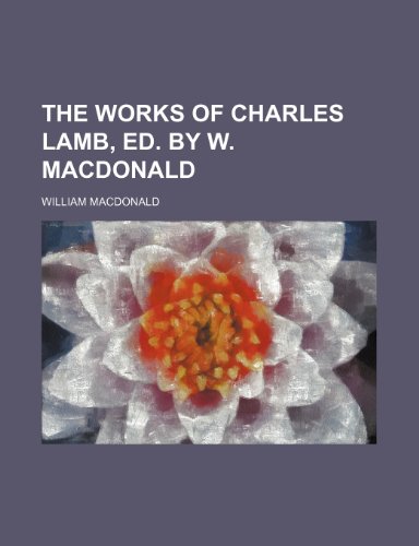 The Works of Charles Lamb, Ed. by W. MacDonald (9780217641128) by Macdonald, William