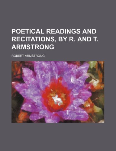Poetical readings and recitations, by R. and T. Armstrong (9780217641579) by Armstrong, Robert