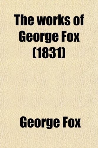 The Works of George Fox (Volume 6); Gospel Truth Demonstrated, in a Collection of Doctrinal Books, Given Forth by That Faithful Minister of Jesus ... and Salvation, Held Among the People Calle (9780217642866) by Fox, George