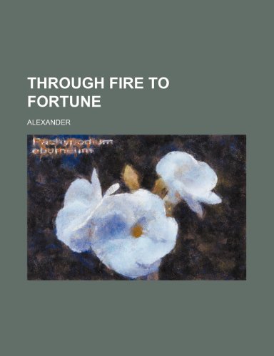 Through Fire to Fortune (9780217644051) by Alexander