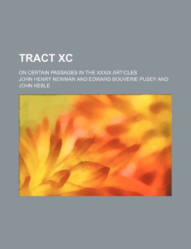 Tract Xc; On Certain Passages in the Xxxix Articles (9780217647199) by Newman, John Henry