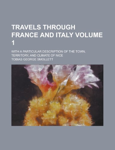 Travels through France and Italy; with a particular description of the town, territory, and climate of Nice Volume 1 (9780217647359) by Smollett, Tobias George