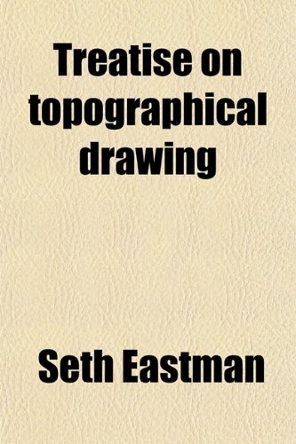 Treatise on Topographical Drawing (9780217649650) by Eastman, Seth