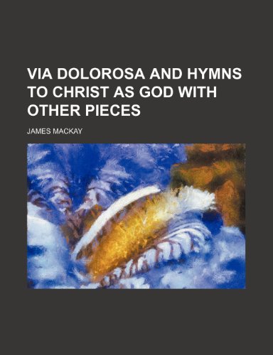 Via Dolorosa and Hymns to Christ As God: With Other Pieces (9780217651479) by MacKay, James