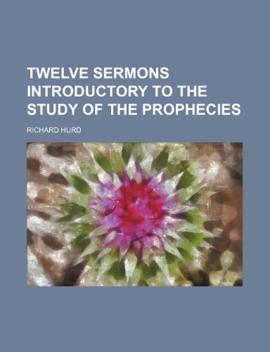 Twelve Sermons Introductory to the Study of the Prophecies (9780217651844) by Hurd, Richard