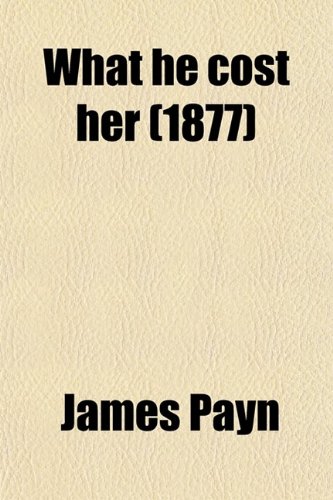 What he cost her (1877) (9780217655682) by Payn, James
