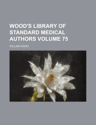 Wood's library of standard medical authors Volume 75 (9780217656061) by Wood, William