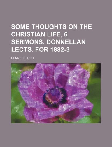 Some Thoughts on the Christian Life, 6 Sermons. Donnellan Lects. for 1882-3 (9780217656269) by Jellett, Henry