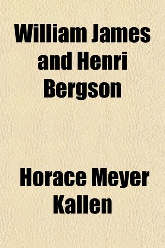 William James and Henri Bergson; A Study in Contrasting Theories of Life (9780217656603) by Kallen, Horace Meyer