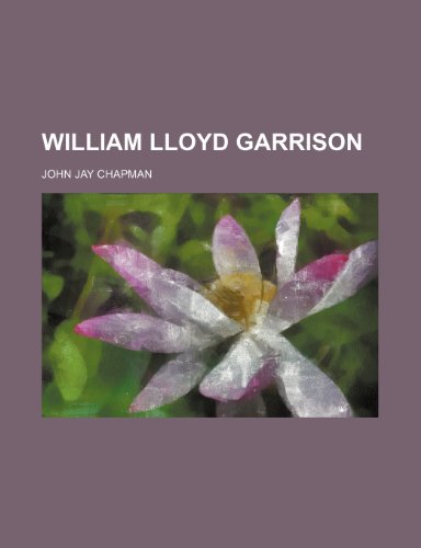 William Lloyd Garrison (9780217656719) by Chapman, John Jay