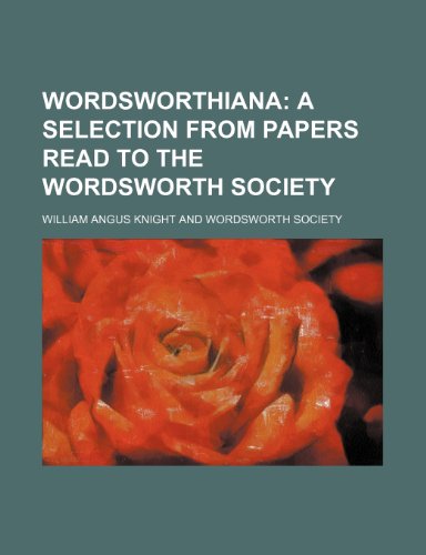 Wordsworthiana; a selection from papers read to the Wordsworth society (9780217656788) by Knight, William Angus