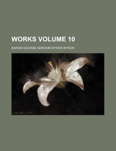 Works Volume 10 (9780217658447) by Byron, Baron George Gordon Byron