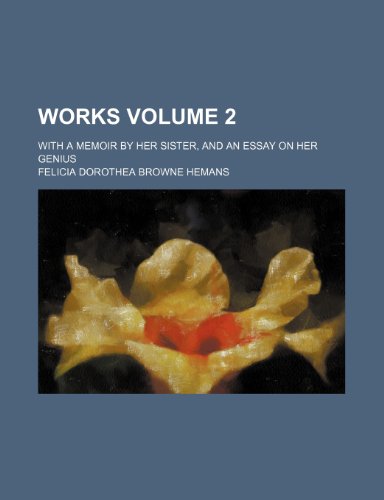 Works; With a memoir by her sister, and an essay on her genius Volume 2 (9780217658928) by Hemans, Felicia Dorothea Browne