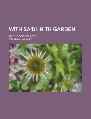 With Sa'di in Th Garden; Or the Book of Love (9780217659048) by Arnold, Sir Edwin
