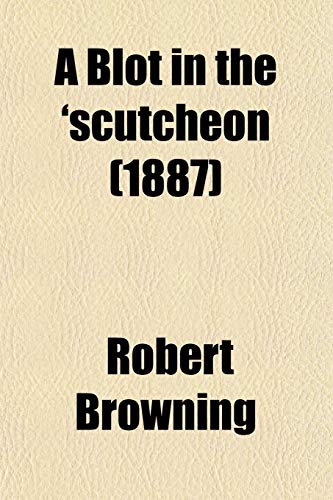 A Blot in the 'scutcheon (1887) (9780217660006) by Browning, Robert