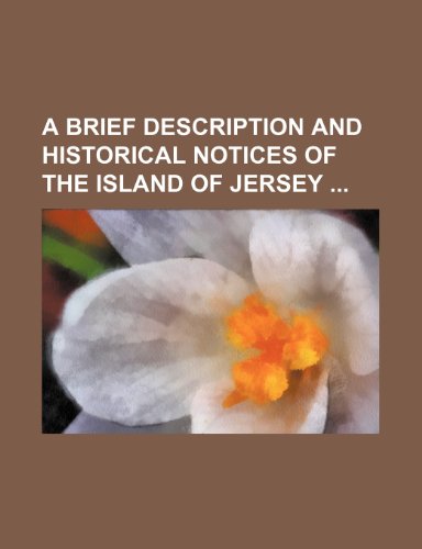 9780217660549: A Brief Description and Historical Notices of the Island of Jersey