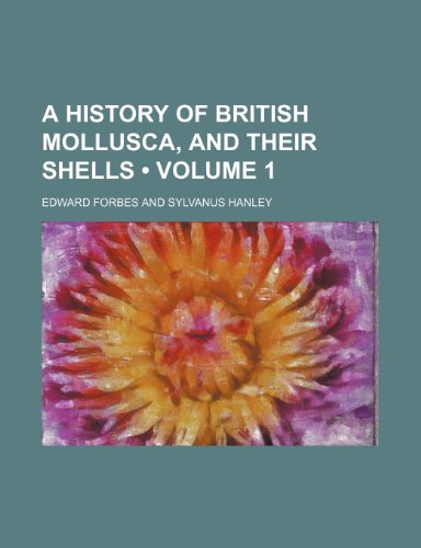 A History of British Mollusca, and Their Shells (Volume 1) (9780217661133) by Forbes, Edward