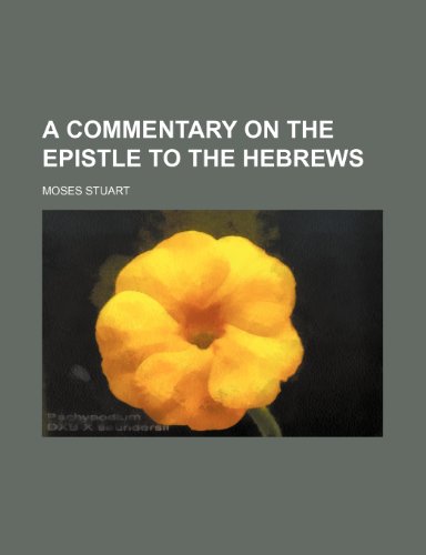 A Commentary on the Epistle to the Hebrews (9780217662000) by Stuart, Moses