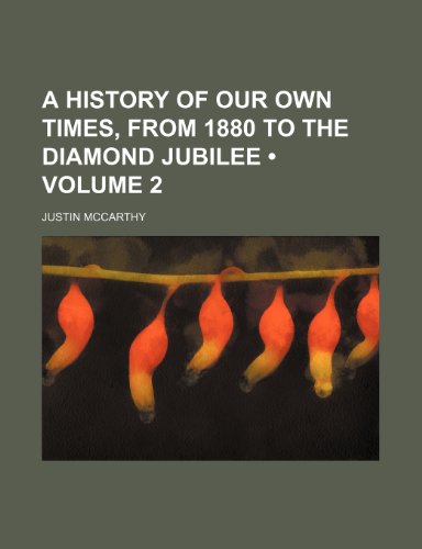 A History of Our Own Times, from 1880 to the Diamond Jubilee (Volume 2) (9780217662413) by Mccarthy, Justin