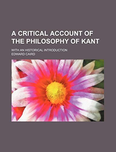 A Critical Account of the Philosophy of Kant; With an Historical Introduction (9780217663618) by Caird, Edward
