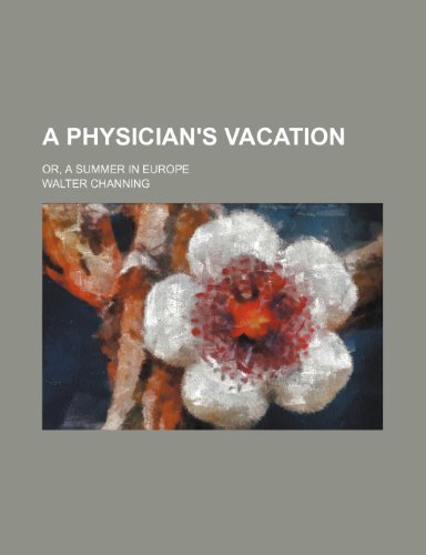 A physician's vacation; or, A summer in Europe (9780217664172) by Channing, Walter