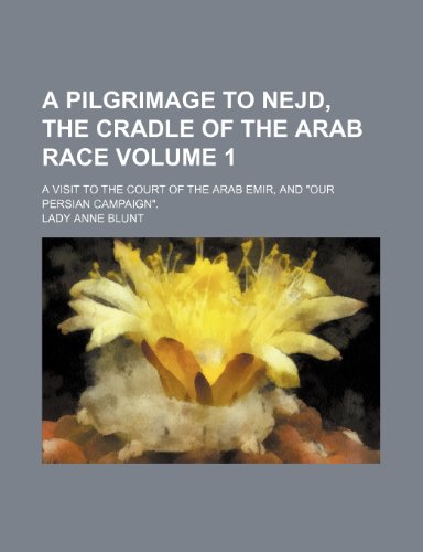 Stock image for A Pilgrimage to Nejd, the Cradle of the Arab Race (Volume 1); A Visit to the Court of the Arab Emir, and "Our Persian Campaign." for sale by Buchpark
