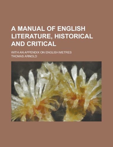 A manual of English literature, historical and critical; with an appendix on English metres (9780217665179) by Arnold, Thomas