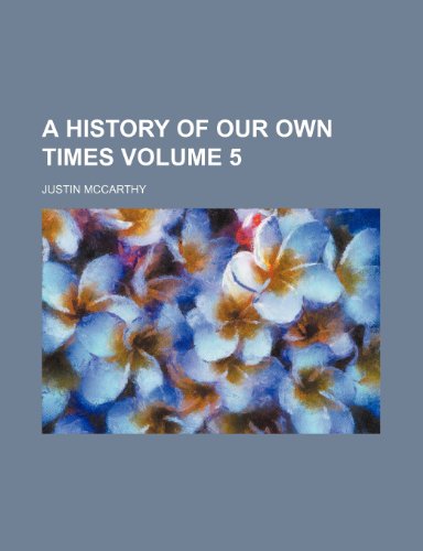 A history of our own times Volume 5 (9780217667821) by Mccarthy, Justin