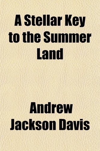 A Stellar Key to the Summer Land (9780217668798) by Davis, Andrew Jackson