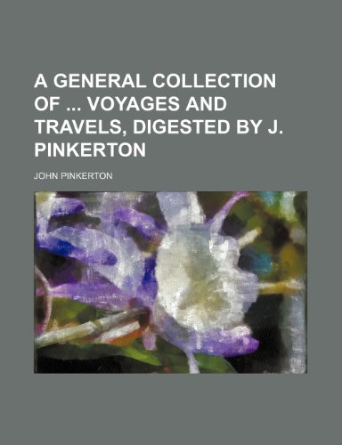 A general collection of voyages and travels, digested by J. Pinkerton (9780217669153) by Pinkerton, John