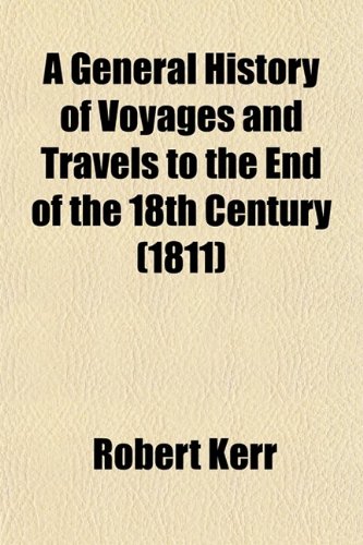 A General History of Voyages and Travels to the End of the 18th Century (Volume 3) (9780217669344) by Kerr, Robert