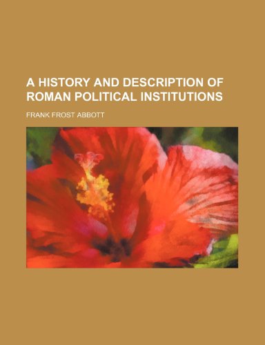 Imagen de archivo de A History and Description of Roman Political Institutions by Frank Frost Abbott a la venta por Lexington Books Inc