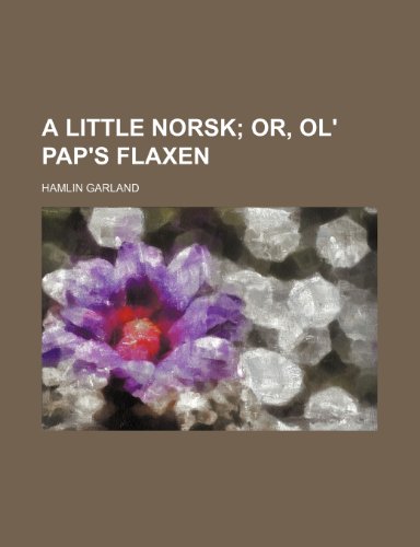 9780217670968: A little Norsk; or, Ol' pap's Flaxen